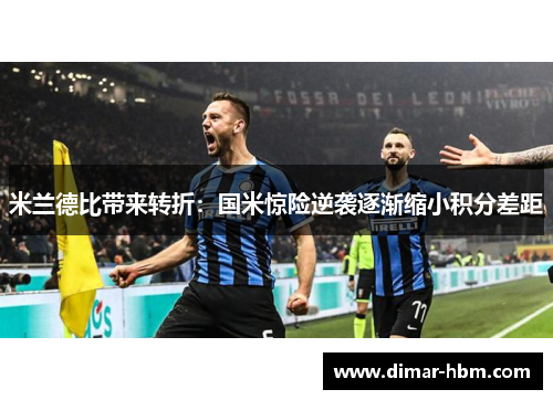 米兰德比带来转折：国米惊险逆袭逐渐缩小积分差距